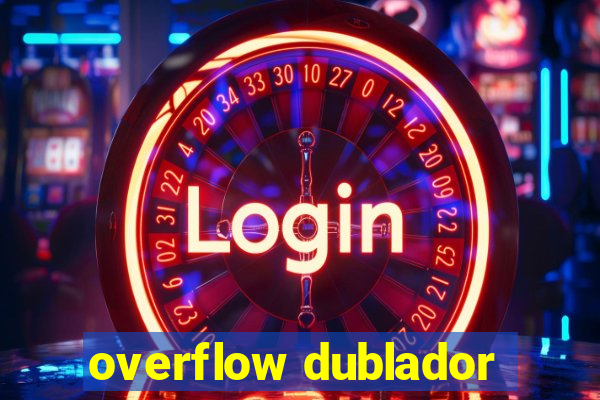 overflow dublador